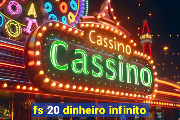 fs 20 dinheiro infinito